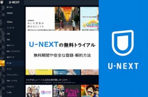 U-NEXTの無料トライアルは安全？登録・解約方法や無料期間